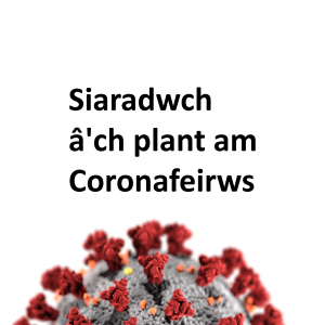 Siaradwch ach plant am Coronafeirws